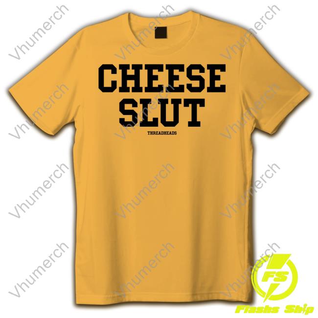 Threadheads Cheese Slut T Shirt