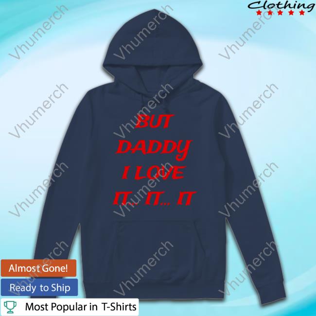 Seaviewrry Ash But Daddy I Love It... It... It Hoodie Official But Daddy I Love It It It Long Sleeve T Shirt Seaviewrry Ash