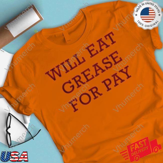 Will Eat Grease For Pay Tees