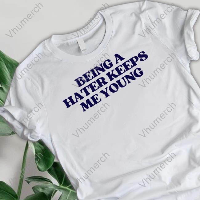 Official Being A Hater Keeps Me Young T-Shirt
