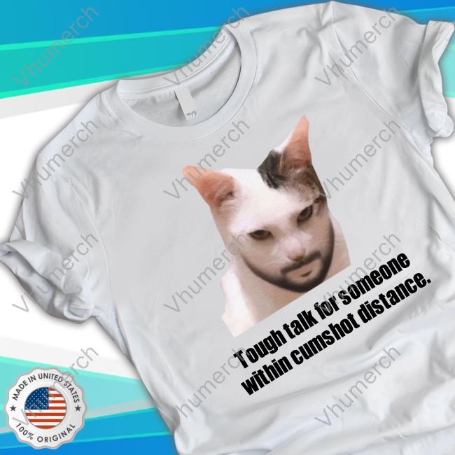 Tough Talk For Someone Within Cumshot Distance Shirt