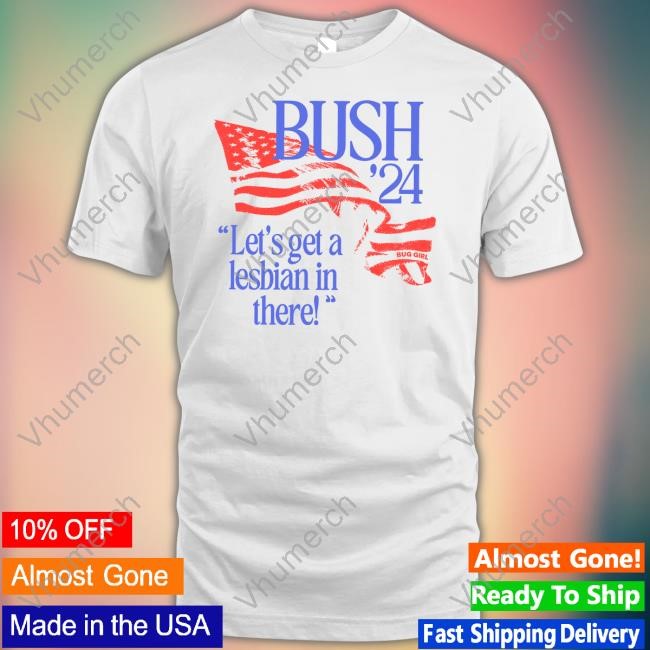 Buggirl200brand Bush '24 Let's Get A Lesbian In There T-Shirt