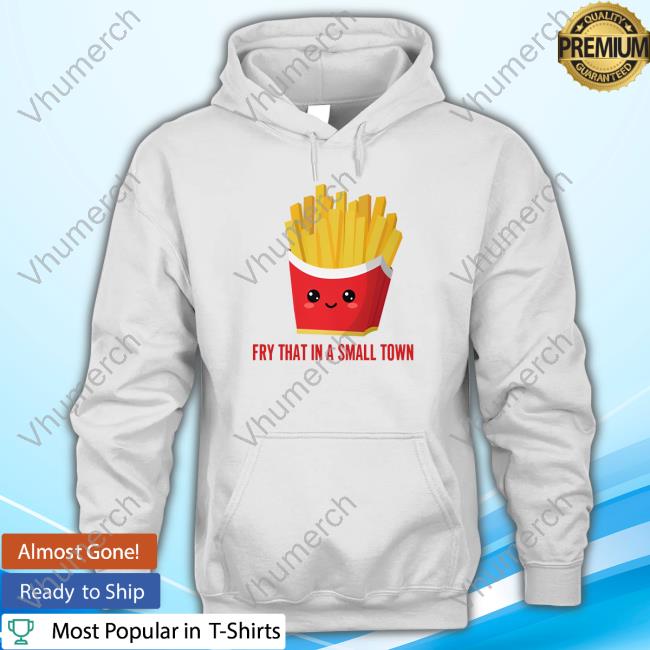 Fry That In A Small Town Sweatshirt
