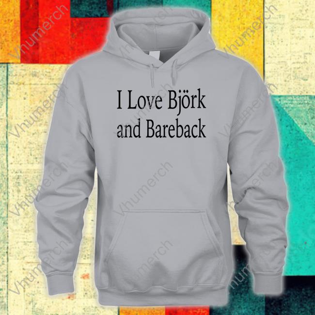 Disc0d0wn I Love Bjork And Bareback Hooded Sweatshirt Disc0d0wn I Love Bjork And Bareback Tee