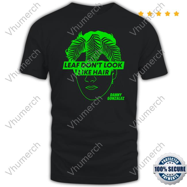 Dannygonzalez Store Leaf Don't Look Like Hair Shirt