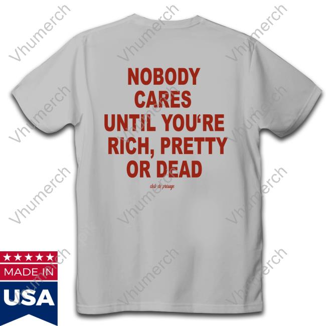 Nobody Cares Until You're Rich Pretty Or Dead Hoodie