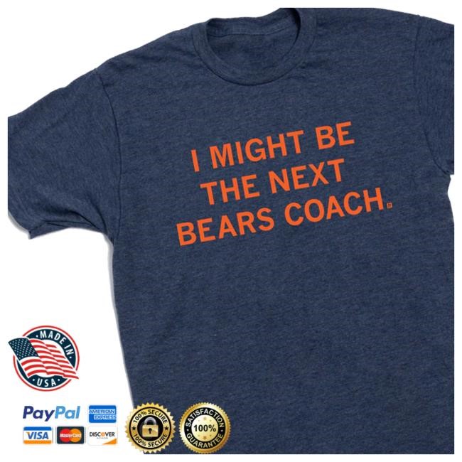 Raygun Merch Shop I Might Be The Next Bears Coach T Shirts