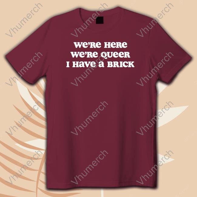 Med Queer We're Here We're Queer I Have A Brick Long Sleeve Tee
