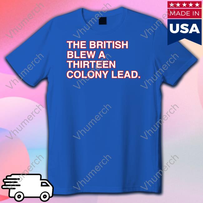 Obviousshirts The British Blew A Thirteen Colony Lead Shirt