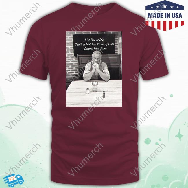 Live Free Or Die Death Is Not The Worst Of Evils T Shirt Robert F. Kennedy Jr Live Free Or Die Death Is Not The Worst Of Evils Shirts