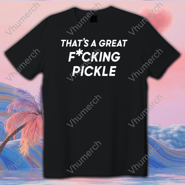 Kaylinandkaylin Shop That's A Great F*Cking Pickle Sweatshirt