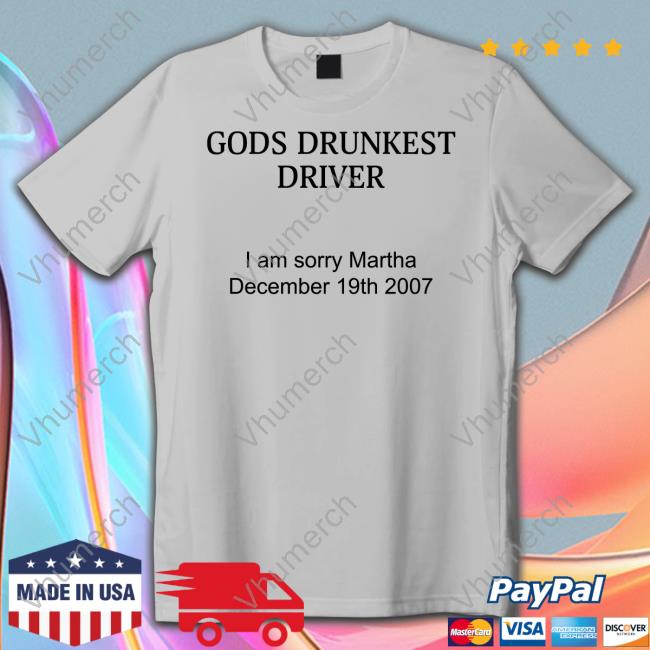 Shirts With Threatening Auras Gods Drunkest Driver I'm Sorry Martha December 19Th 2007 Shirt Disturbingshirt