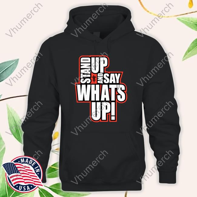 Top Stand Up And Say What's Up Hoodie