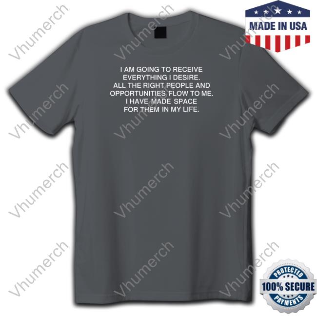 I Am Going To Receive Everything I Desire New Shirt