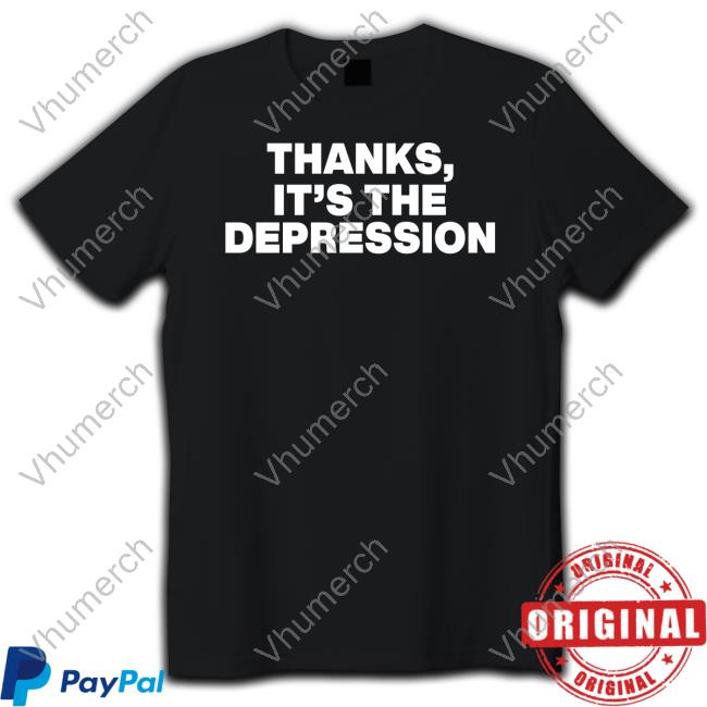 Yonr20 Thanks It's The Depression Tee Shirt