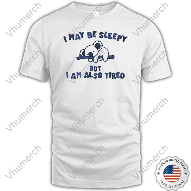 Gotfunnymerch I May Be Sleepy But I Am Also Tired Sweatshirt