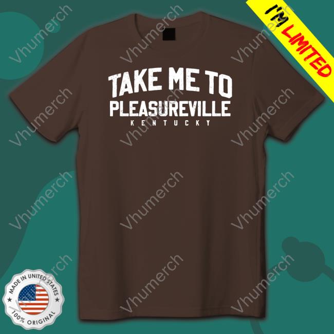 The Take Me To Pleasureville T Shirts Shop Local Kentucky The Take Me To Pleasureville T Shirt