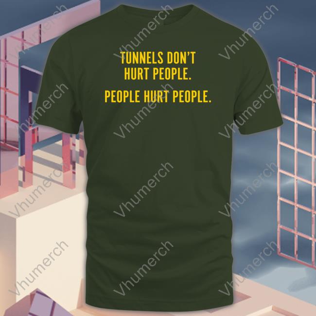 Tunnels Don't Hurt People People Hurt People Tee Shirt Tabsgoblue Tunnels Don't Hurt People People Hurt People Sweatshirt
