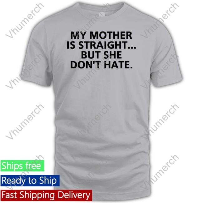 My Mother Is Straight But She Don't Hate Tees
