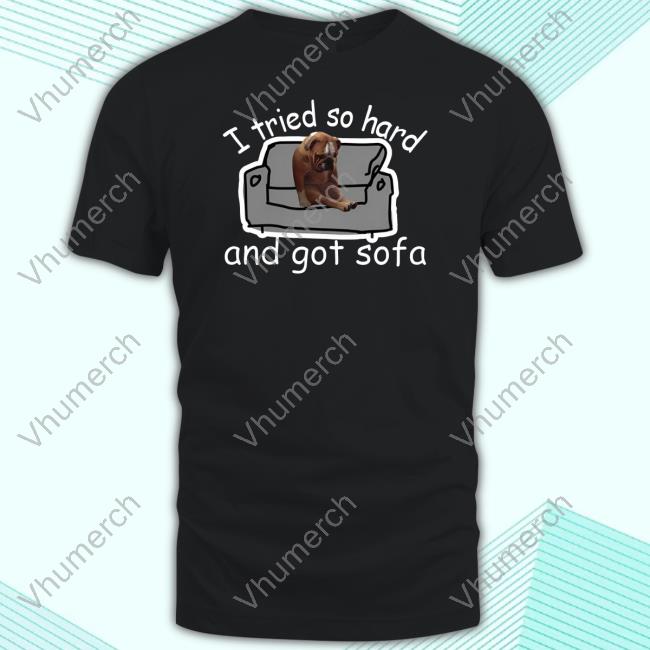 Official I Tried So Hard And Got Sofa Dog Meme Shirt
