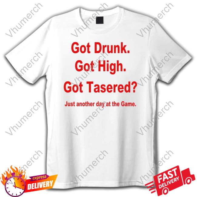 Erock Got Drunk Got High Got Tasered Tee Shirt