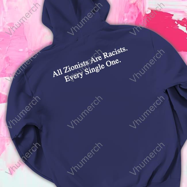 All Zionists Are Racists Every Single One Sweatshirt