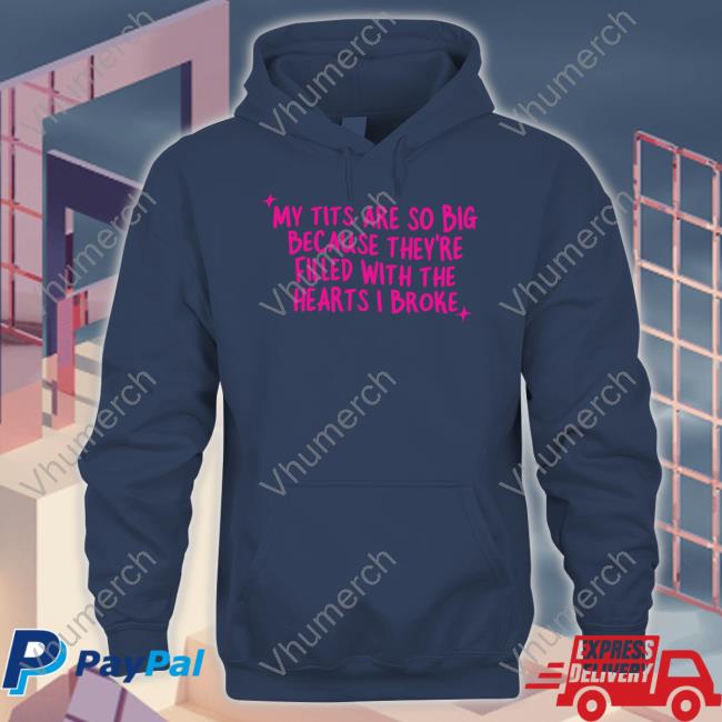 Gotfunny Merch My Tits Are So Big Because They're Filled With The Hearts I Broke T Shirt Brysonoppermann My Tits Are So Big Because They're Filled With The Hearts I Broke Tee Shirt