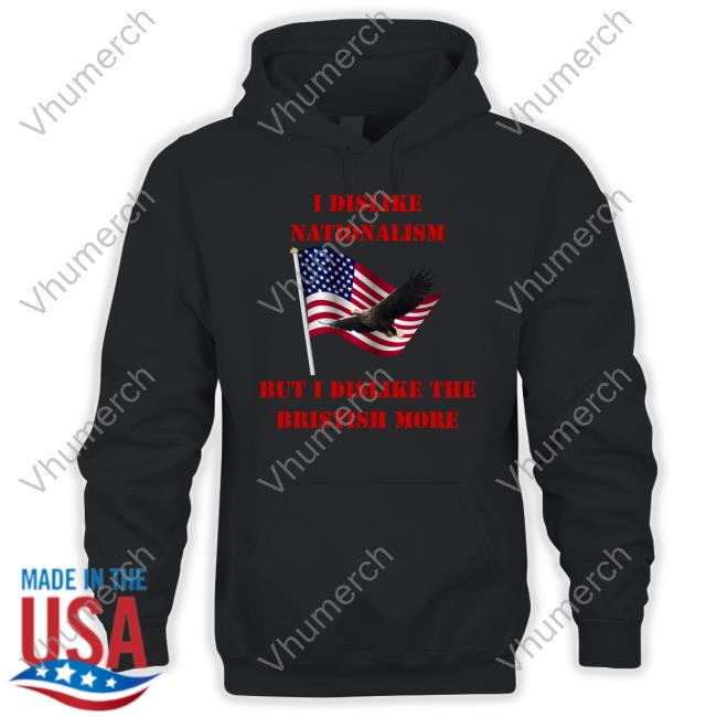 Aliiscrying I Dislike Nationalism But I Dislike The British More Sweatshirt