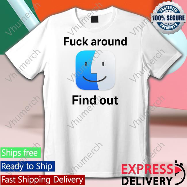 Shirts That Go Hard Fuck Around Find Out Icon Macos Big Sur Tee Shirts Shirtsthtgohard