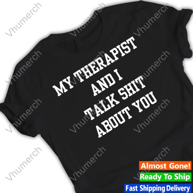 Doublecrossclothingco My Therapist And I Talk Shit About You T-Shirts