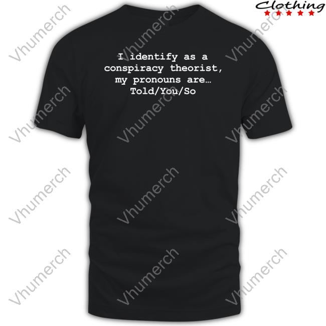 I Identify As A Conspiracy Theorist My Pronouns Are Told You So Long Sleeve Tee Shirt DonaldJTrumpJr