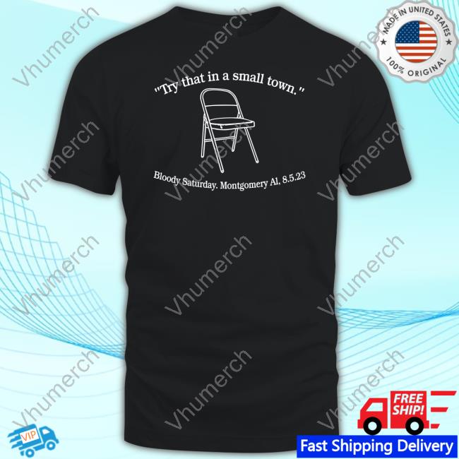 Percy Earl Try That In A Small Town Bloody Saturday Montgomery Al 8.5.2023 T Shirt