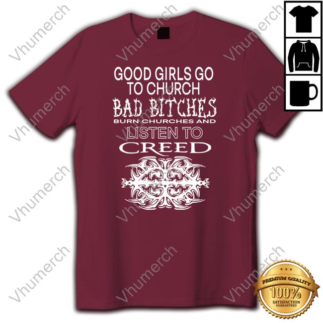 Teenhearts Good Girls Go To Church Bad Bitches Burn Churches And Listen To Creed T-Shirt