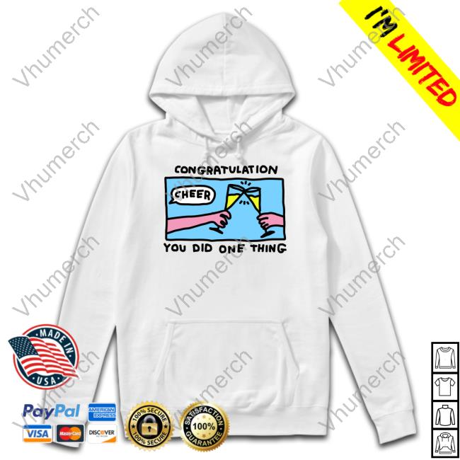 Congratulation You Did One Thing Hooded Sweatshirt