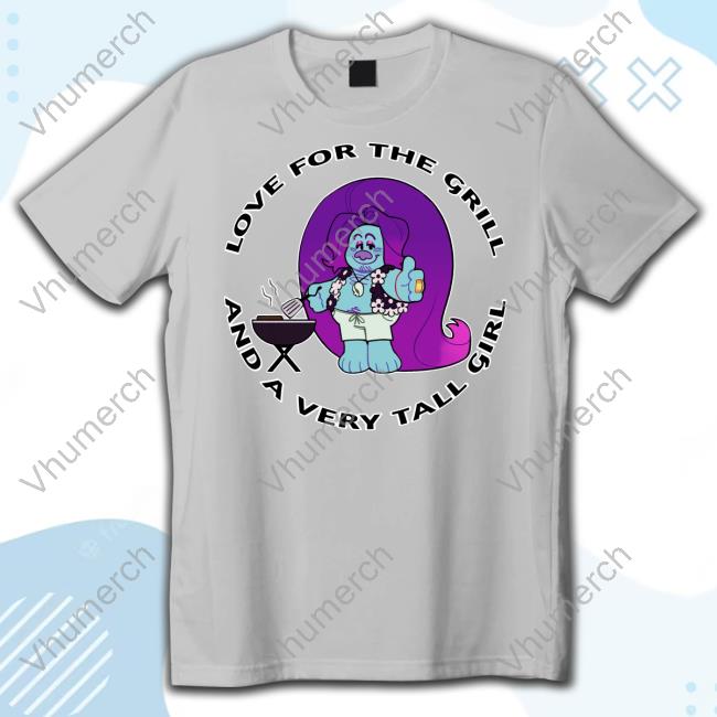 Via Love For The Grill And A Very Tall Girl New Shirt Ovisghost
