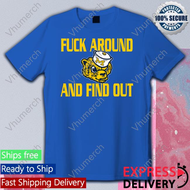 Michigan Wolverines Fuck Around And Find Out T Shirt