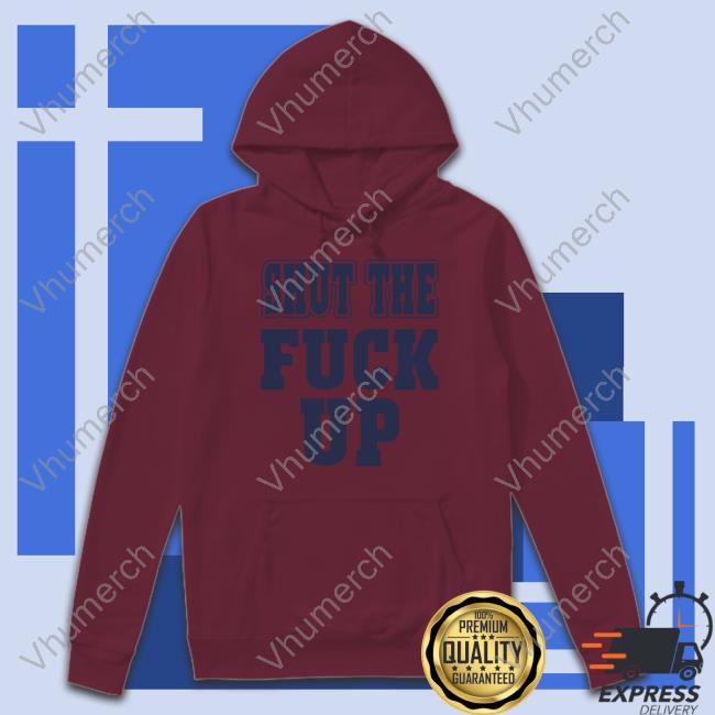 Shut The Fuck Up Hoodie