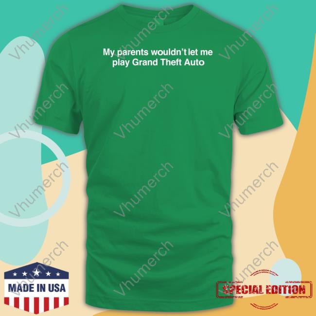 My Parents Wouldn't Let Me Play Grand Theft Auto Tee Shitheadsteve Store