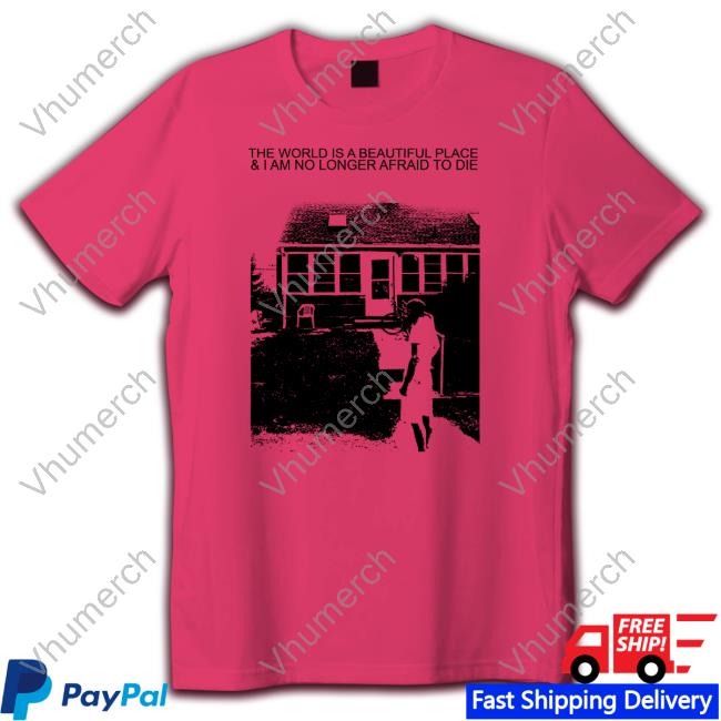 Twiabp The World Is A Beautiful Place And I Am No Longer Afraid To Die Shirt