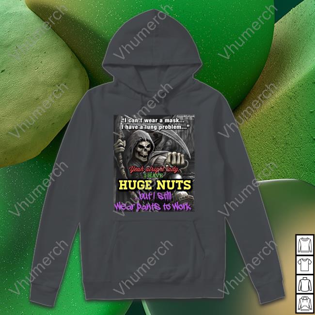 Shirts That Go Hard I Can't Wear A Mask I Have A Lung Problem Yeah Alright Lady I Have Huge Nut Official Shirt