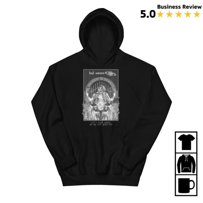 Hail Saturn Sematary Of Tragedy Let's Keep Going We're Not Dead Yet Hooded Sweatshirt Brainbuster Tees Merch Store Saturn Price “Hail Saturn”