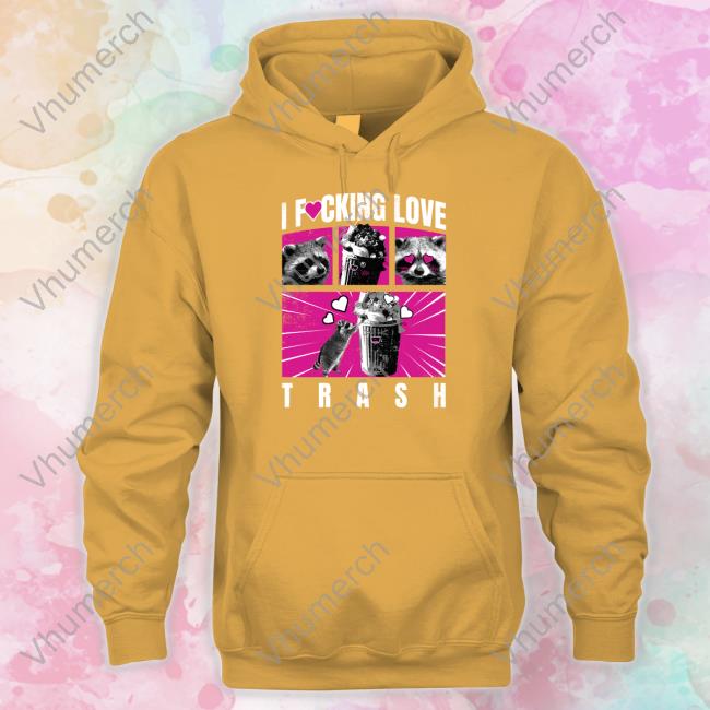 Got Funny I Fucking Love Trash Hoodie