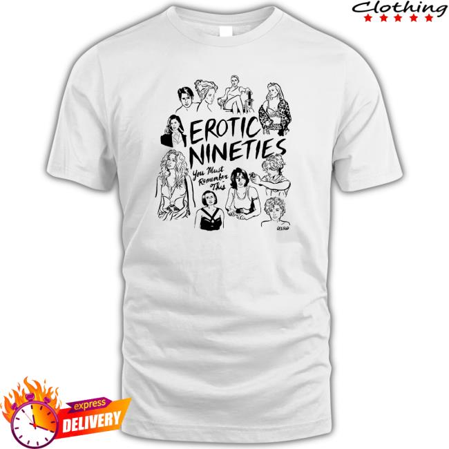 Official Erotic Nineties You Must Remember This t-shirt, hoodie, tank top, sweater and long sleeve t-shirt