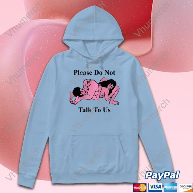 Please Do Not Talk To Us T Shirt Making Love Please Do Not Talk To Us New Shirt