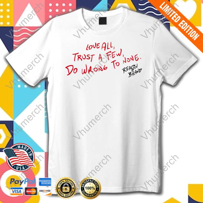 Love All Trust A Few Do Wrong To None Reason Brand New Shirt