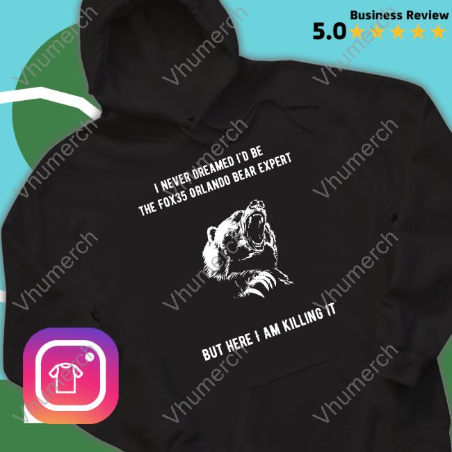 I Never Dreamed I'd Be The Fox35 Orlando Bear Expert But Here I Am Killing It Shirts