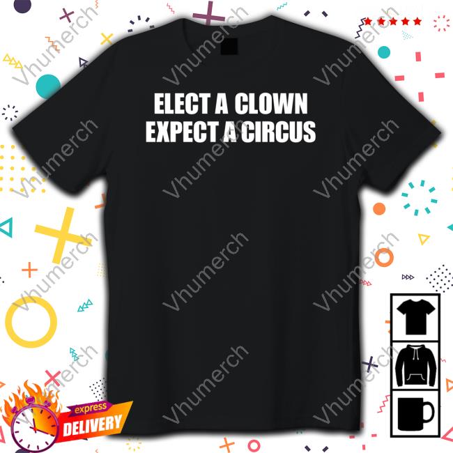 Elect A Clown Expect A Circus Shirt Red Elect A Clown Expect A Circus Sweatshirt