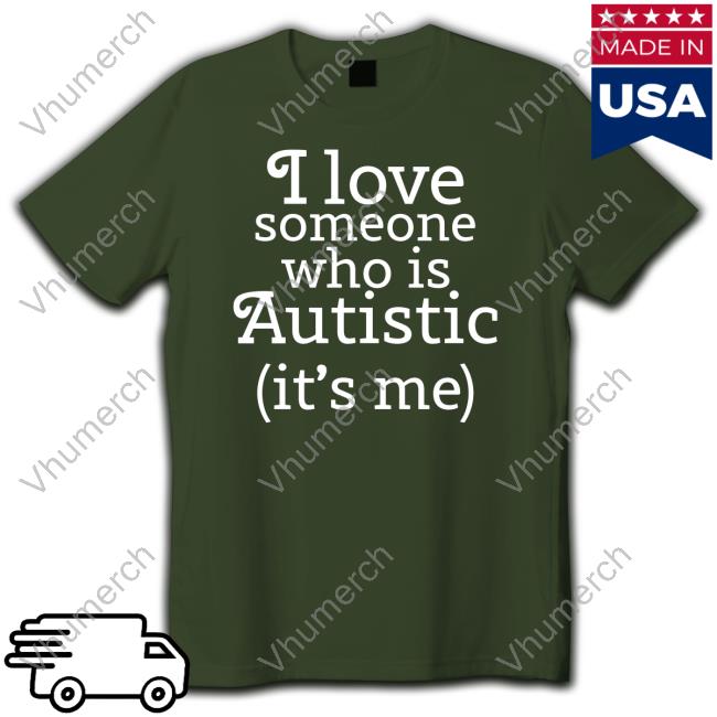 I Love Someone Who Is Autistic It's Me Shirts