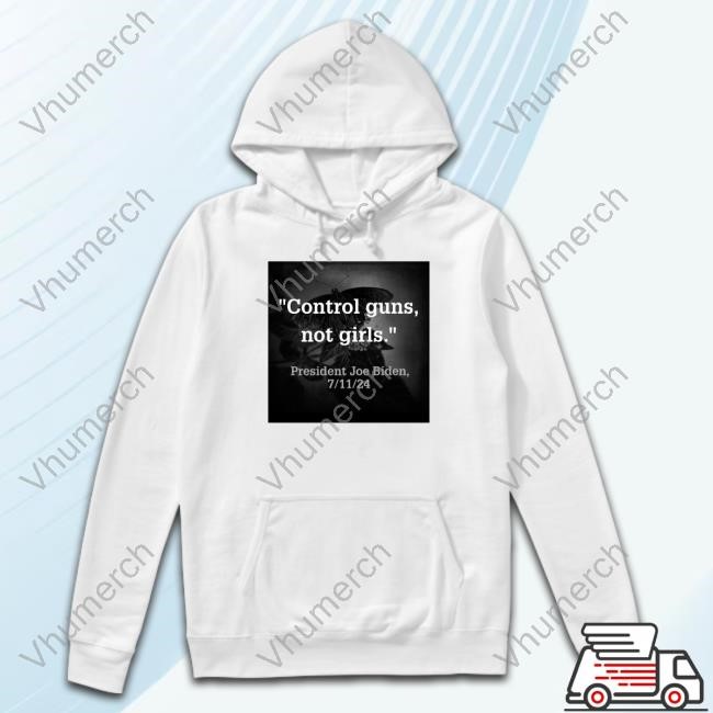 Biden Harris Control Guns Not Girls 7 11 24 Sweatshirt