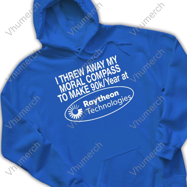 Barelylegal I Threw Away My Moral Compass To Make 90 Raytheon Technologies Tee I Threw Away My Moral Compass To Make 90 Raytheon Technologies Shirts